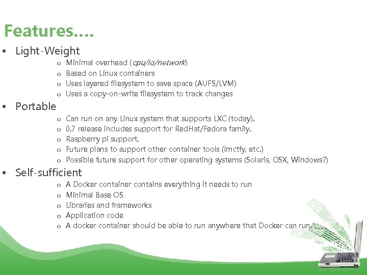 Features…. • Light-Weight o o Minimal overhead (cpu/io/network) Based on Linux containers Uses layered
