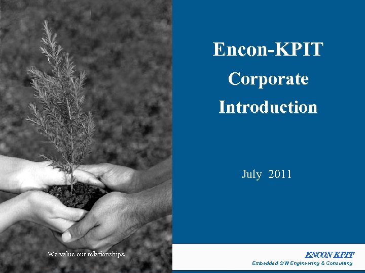 Encon-KPIT Corporate Introduction July 2011 We value our relationships. 1 ENCON KPIT Embedded S/W