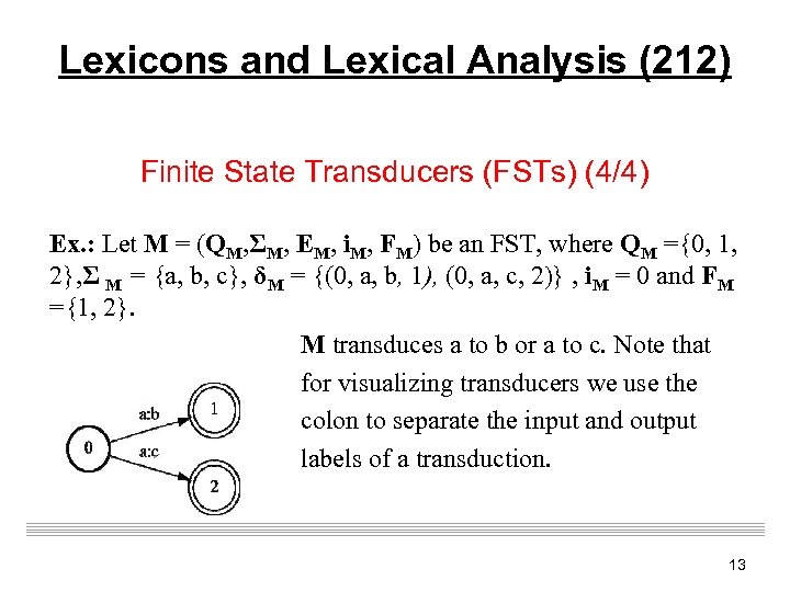 Lexicons and Lexical Analysis (212) Finite State Transducers (FSTs) (4/4) Ex. : Let M