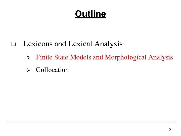 Outline q Lexicons and Lexical Analysis Ø Finite State Models and Morphological Analysis Ø