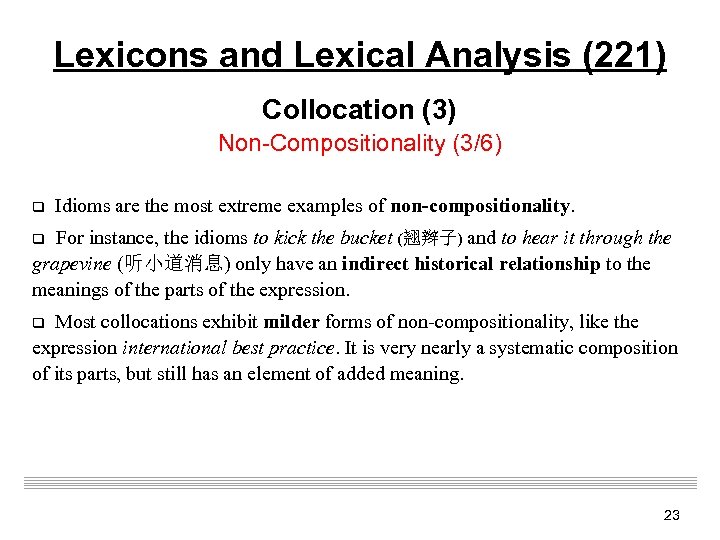 Lexicons and Lexical Analysis (221) Collocation (3) Non-Compositionality (3/6) q Idioms are the most