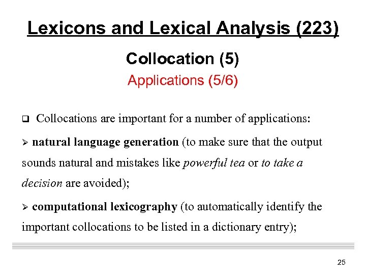 Lexicons and Lexical Analysis (223) Collocation (5) Applications (5/6) q Collocations are important for