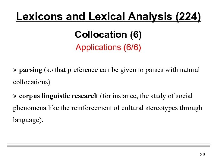 Lexicons and Lexical Analysis (224) Collocation (6) Applications (6/6) Ø parsing (so that preference