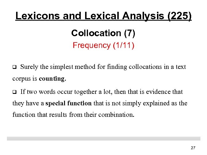 Lexicons and Lexical Analysis (225) Collocation (7) Frequency (1/11) q Surely the simplest method
