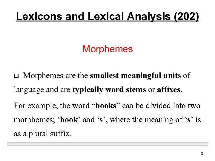 Lexicons and Lexical Analysis (202) Morphemes q Morphemes are the smallest meaningful units of