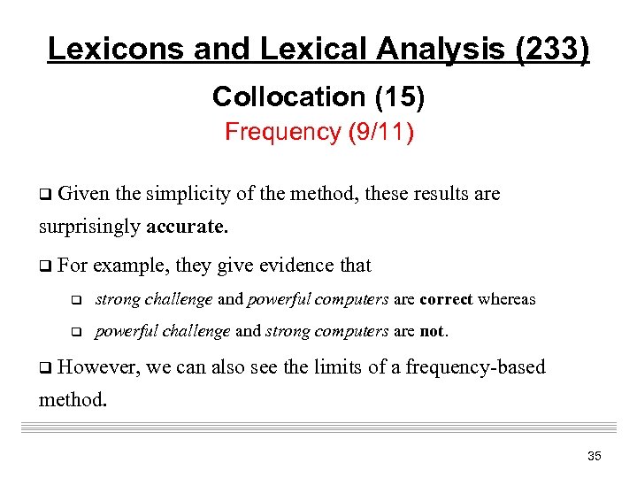 Lexicons and Lexical Analysis (233) Collocation (15) Frequency (9/11) q Given the simplicity of