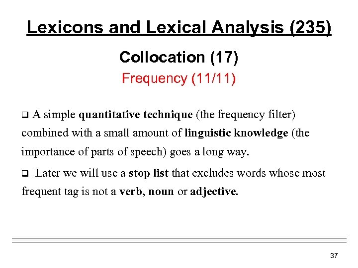 Lexicons and Lexical Analysis (235) Collocation (17) Frequency (11/11) q A simple quantitative technique