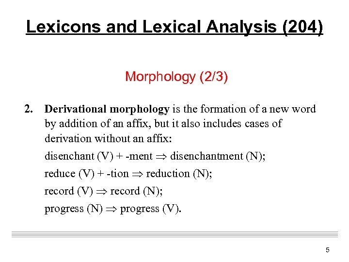 Lexicons and Lexical Analysis (204) Morphology (2/3) 2. Derivational morphology is the formation of