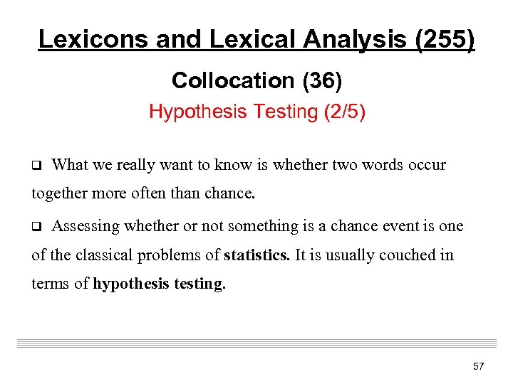 Lexicons and Lexical Analysis (255) Collocation (36) Hypothesis Testing (2/5) q What we really