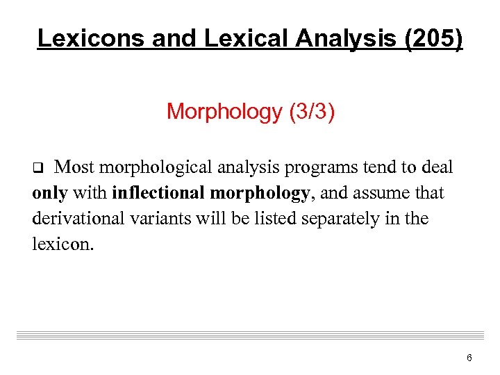 Lexicons and Lexical Analysis (205) Morphology (3/3) q Most morphological analysis programs tend to