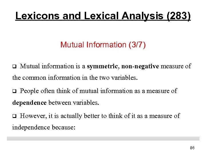 Lexicons and Lexical Analysis (283) Mutual Information (3/7) q Mutual information is a symmetric,