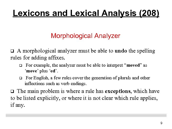 Lexicons and Lexical Analysis (208) Morphological Analyzer q A morphological analyzer must be able
