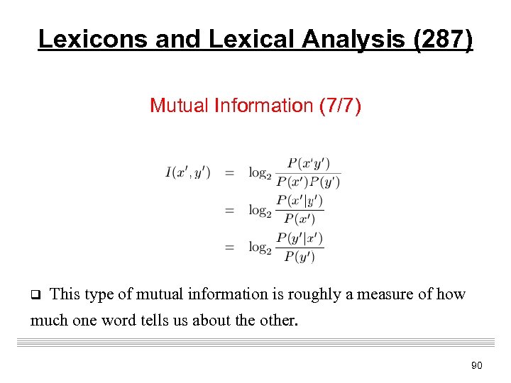 Lexicons and Lexical Analysis (287) Mutual Information (7/7) q This type of mutual information