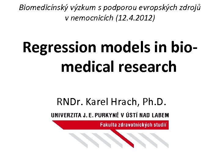 Biomedicínský výzkum s podporou evropských zdrojů v nemocnicích (12. 4. 2012) Regression models in