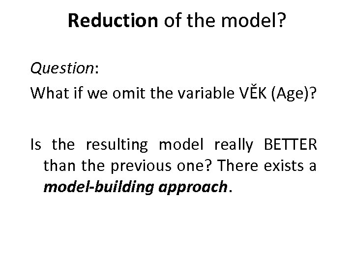 Reduction of the model? Question: What if we omit the variable VĚK (Age)? Is