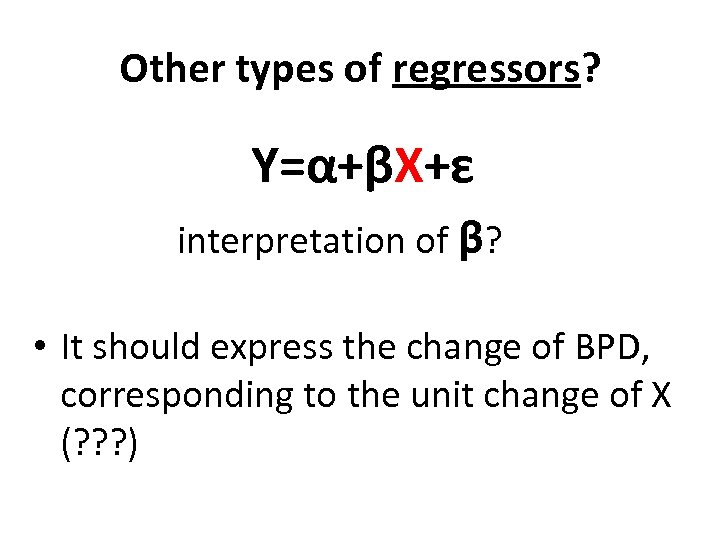 Other types of regressors? Y=α+βX+ε interpretation of β? • It should express the change