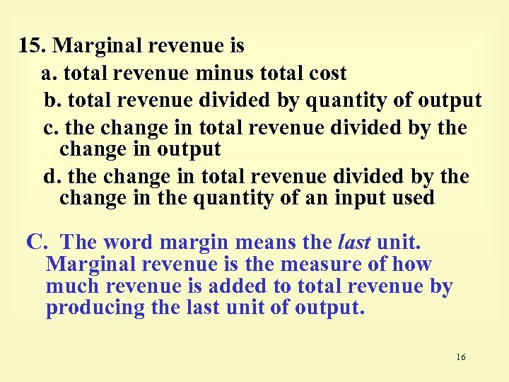 15. Marginal revenue is a. total revenue minus total cost b. total revenue divided
