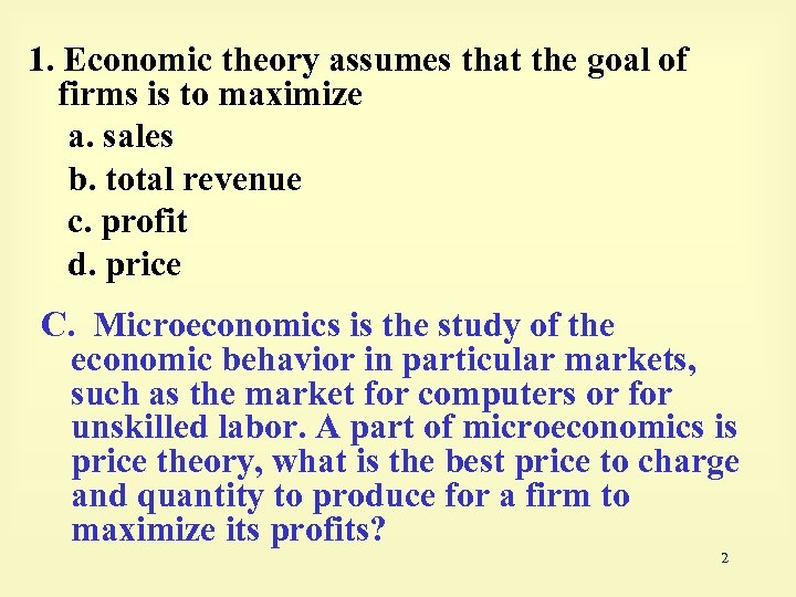 1. Economic theory assumes that the goal of firms is to maximize a. sales