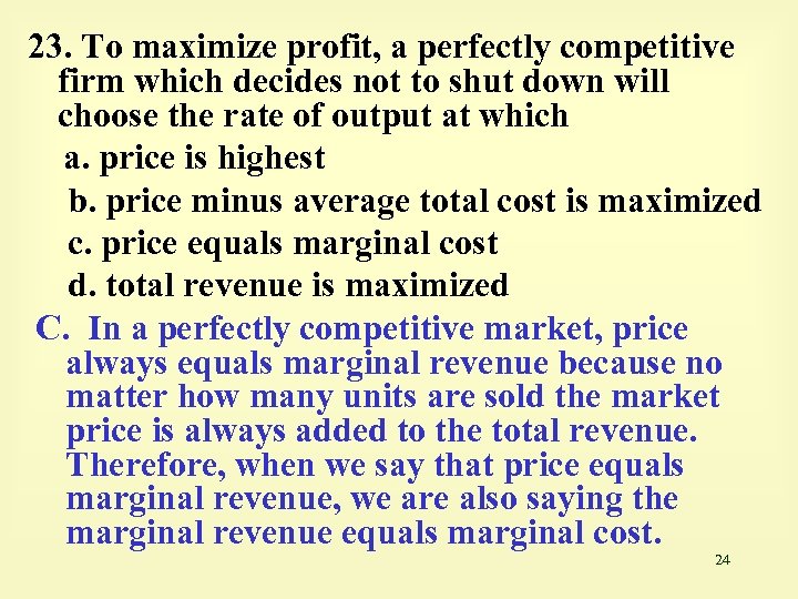 23. To maximize profit, a perfectly competitive firm which decides not to shut down
