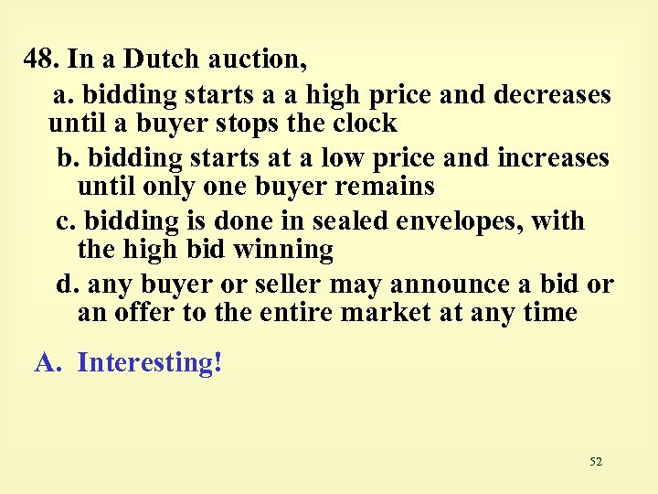 48. In a Dutch auction, a. bidding starts a a high price and decreases