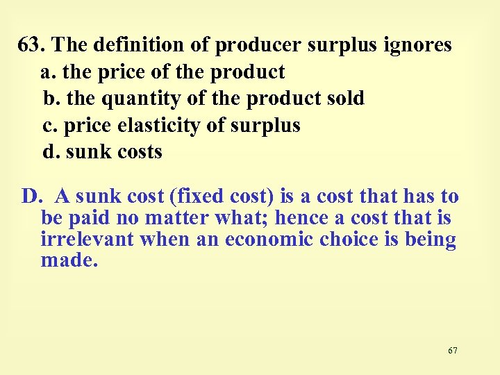63. The definition of producer surplus ignores a. the price of the product b.
