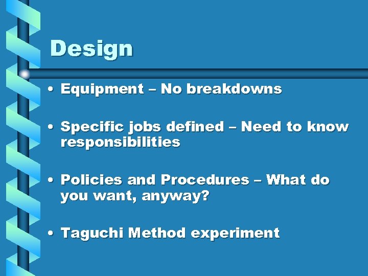 Design • Equipment – No breakdowns • Specific jobs defined – Need to know