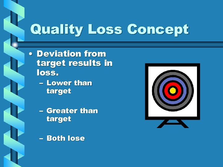 Quality Loss Concept • Deviation from target results in loss. – Lower than target