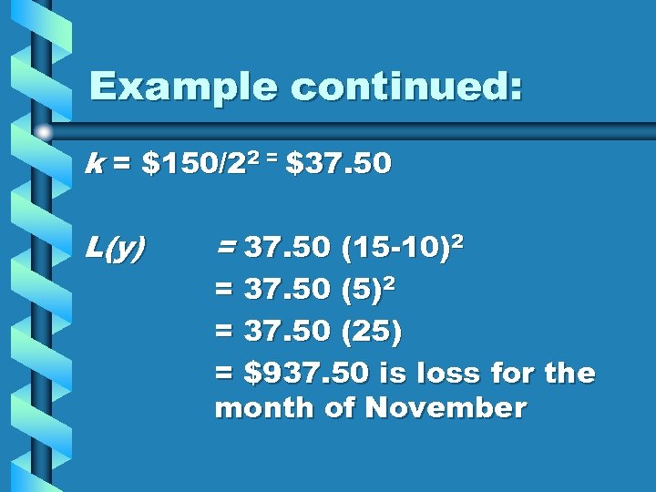 Example continued: k = $150/22 = $37. 50 L(y) = 37. 50 (15 -10)2