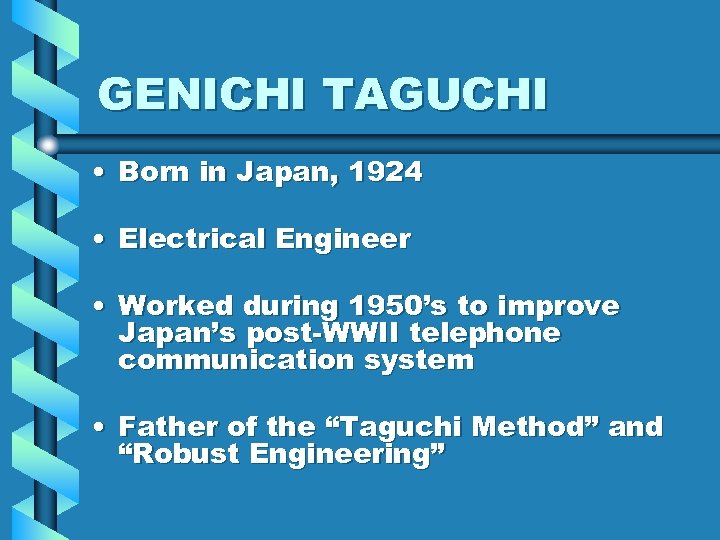 GENICHI TAGUCHI • Born in Japan, 1924 • Electrical Engineer • Worked during 1950’s