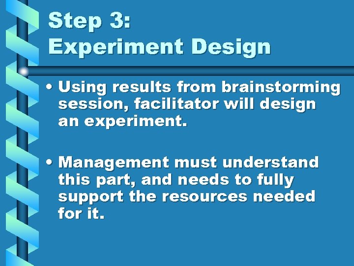 Step 3: Experiment Design • Using results from brainstorming session, facilitator will design an