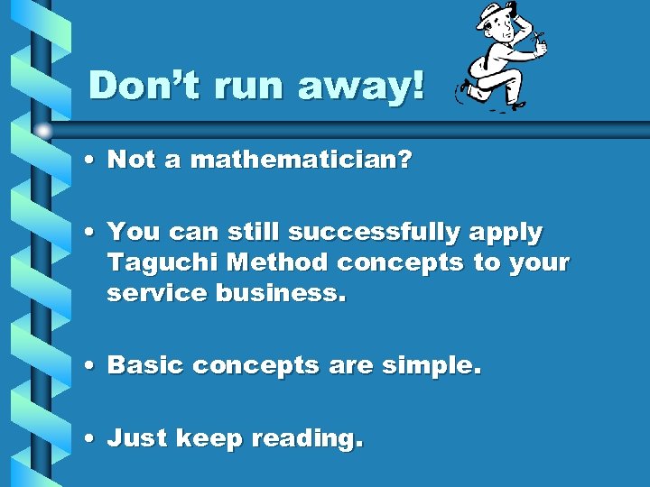 Don’t run away! • Not a mathematician? • You can still successfully apply Taguchi