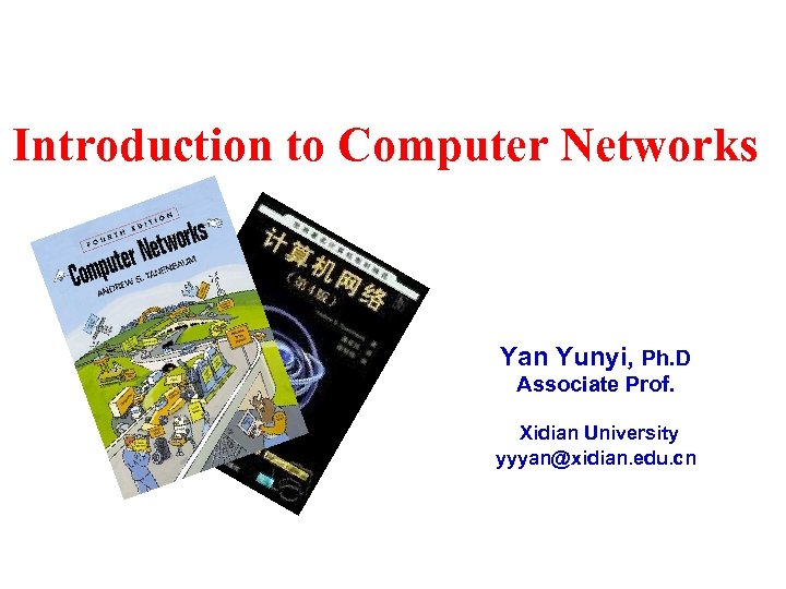 Introduction to Computer Networks Yan Yunyi, Ph. D Associate Prof. Xidian University yyyan@xidian. edu.