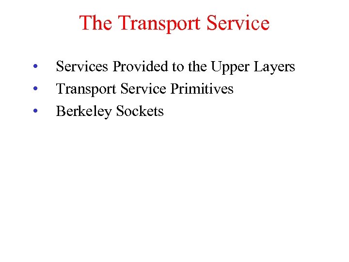 The Transport Service • • • Services Provided to the Upper Layers Transport Service