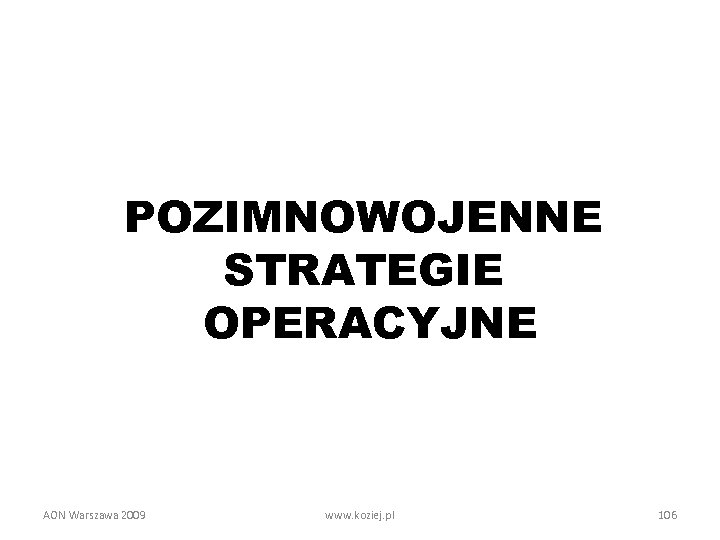 POZIMNOWOJENNE STRATEGIE OPERACYJNE AON Warszawa 2009 www. koziej. pl 106 