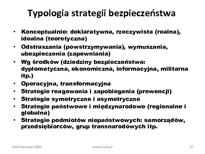 Typologia strategii bezpieczeństwa • Konceptualnie: deklaratywna, rzeczywista (realna), idealna (teoretyczna) • Odstraszania (powstrzymywania), wymuszania,