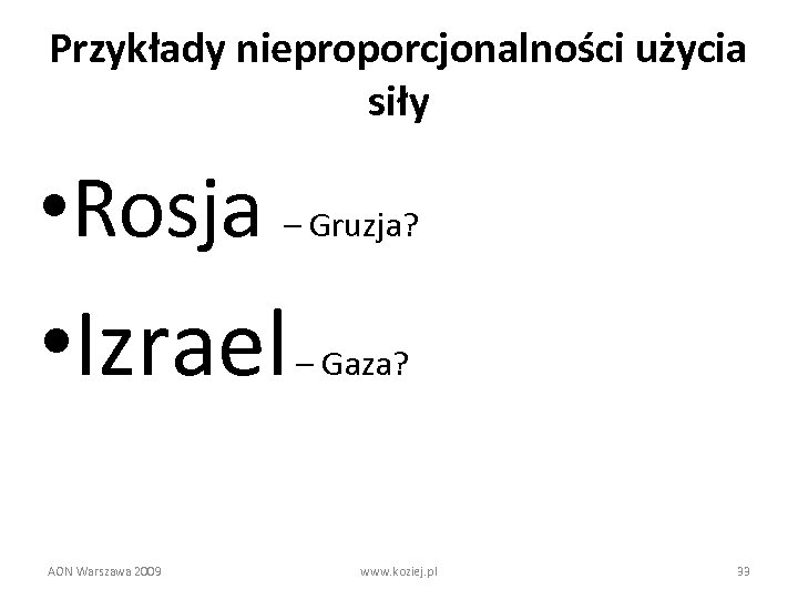 Przykłady nieproporcjonalności użycia siły • Rosja – Gruzja? • Izrael AON Warszawa 2009 –