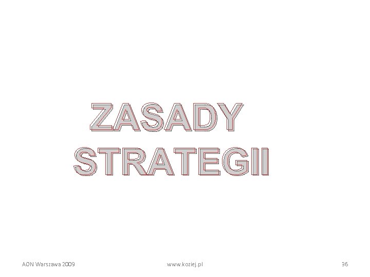 ZASADY STRATEGII AON Warszawa 2009 www. koziej. pl 36 