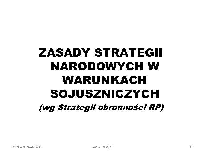 ZASADY STRATEGII NARODOWYCH W WARUNKACH SOJUSZNICZYCH (wg Strategii obronności RP) AON Warszawa 2009 www.