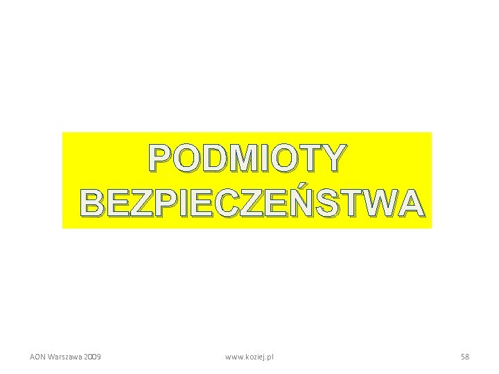 PODMIOTY BEZPIECZEŃSTWA AON Warszawa 2009 www. koziej. pl 58 