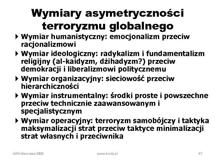 Wymiary asymetryczności terroryzmu globalnego Wymiar humanistyczny: emocjonalizm przeciw racjonalizmowi Wymiar ideologiczny: radykalizm i fundamentalizm