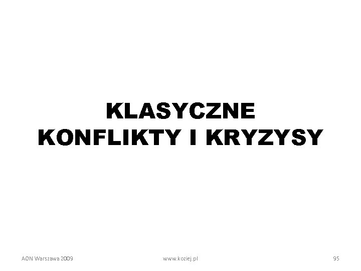 KLASYCZNE KONFLIKTY I KRYZYSY AON Warszawa 2009 www. koziej. pl 95 