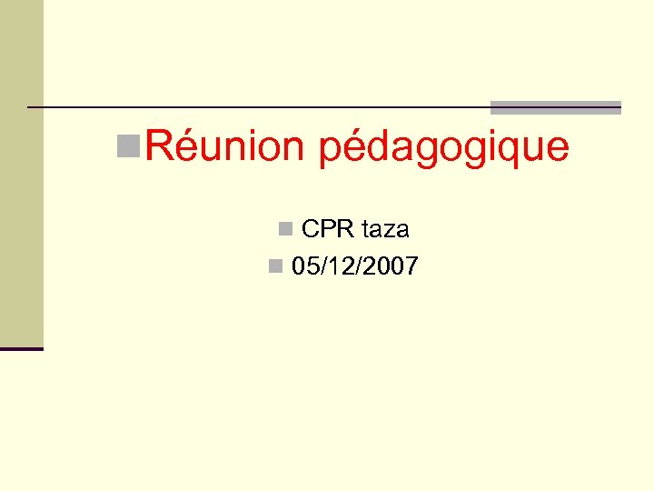 n. Réunion pédagogique n CPR taza n 05/12/2007 