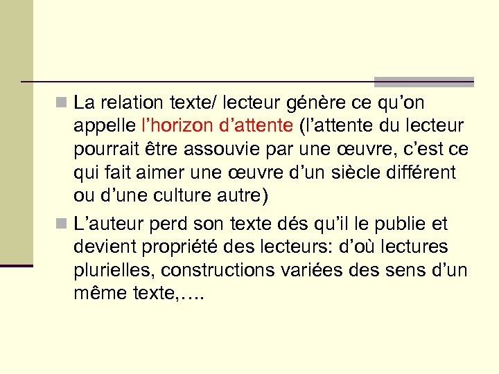 n La relation texte/ lecteur génère ce qu’on appelle l’horizon d’attente (l’attente du lecteur