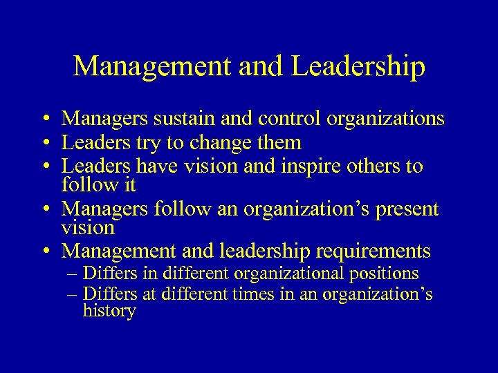 Management and Leadership • Managers sustain and control organizations • Leaders try to change