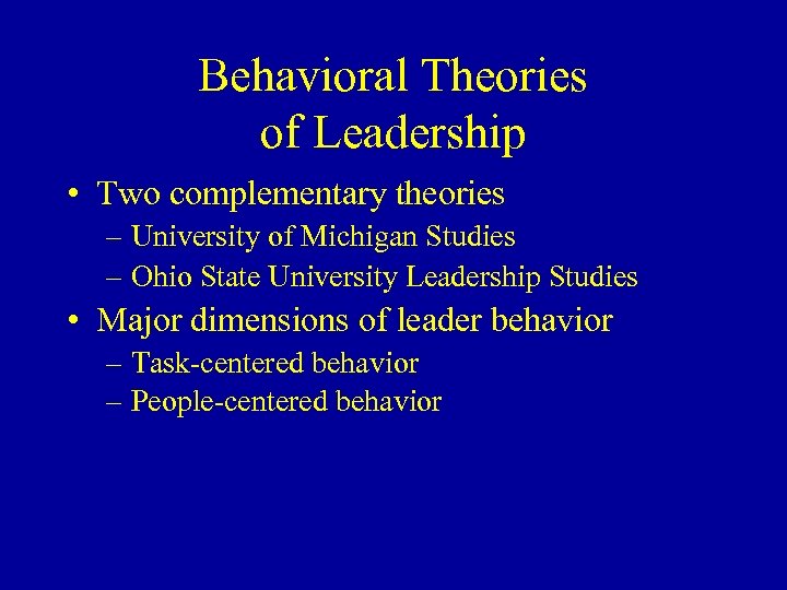 Behavioral Theories of Leadership • Two complementary theories – University of Michigan Studies –