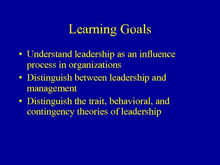 Learning Goals • Understand leadership as an influence process in organizations • Distinguish between