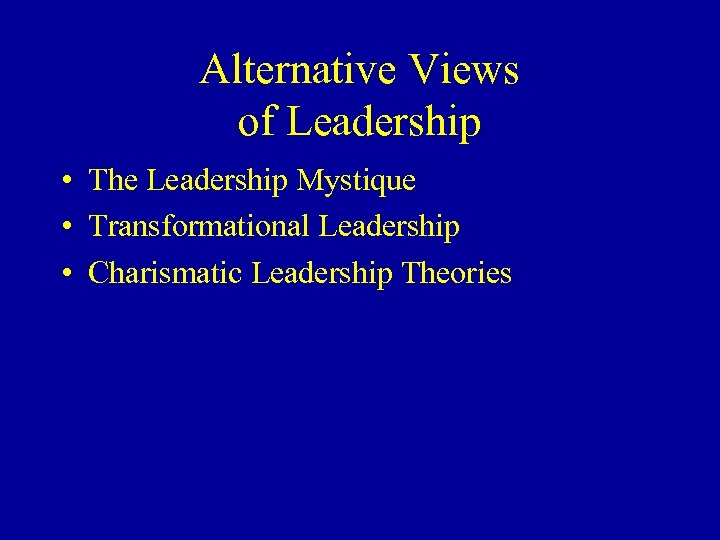 Alternative Views of Leadership • The Leadership Mystique • Transformational Leadership • Charismatic Leadership