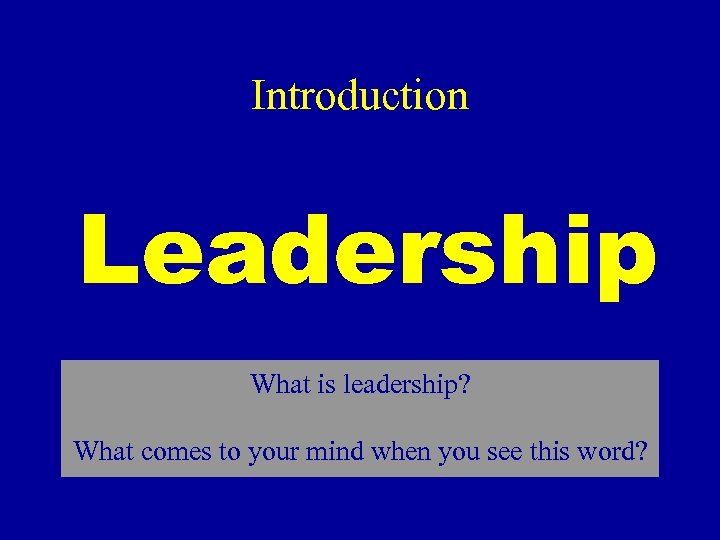 Introduction Leadership What is leadership? What comes to your mind when you see this
