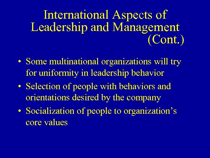 International Aspects of Leadership and Management (Cont. ) • Some multinational organizations will try