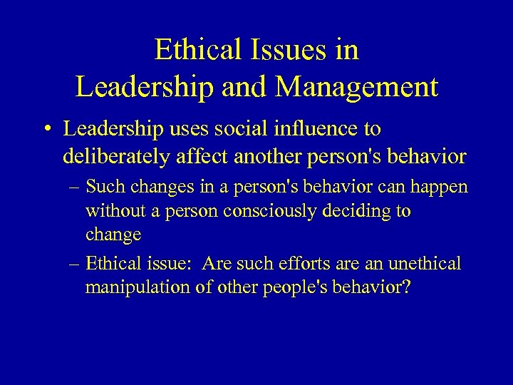 Ethical Issues in Leadership and Management • Leadership uses social influence to deliberately affect